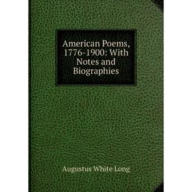 

Книга American Poems, 1776-1900: With Notes and Biographies. Augustus White Long