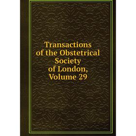 

Книга Transactions of the Obstetrical Society of London. Volume 29
