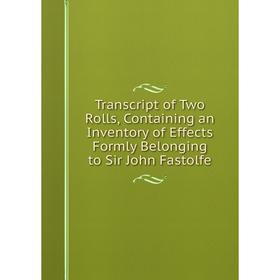 

Книга Transcript of Two Rolls, Containing an Inventory of Effects Formly Belonging to Sir John Fastolfe