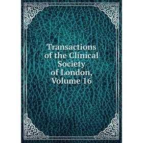 

Книга Transactions of the Clinical Society of London. Volume 16