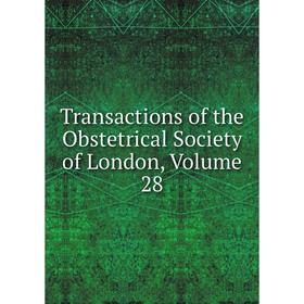 

Книга Transactions of the Obstetrical Society of London. Volume 28