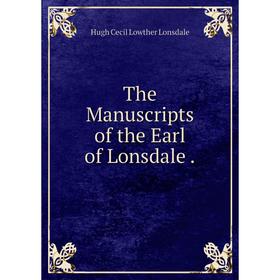 

Книга The Manuscripts of the Earl of Lonsdale. Hugh Cecil Lowther Lonsdale