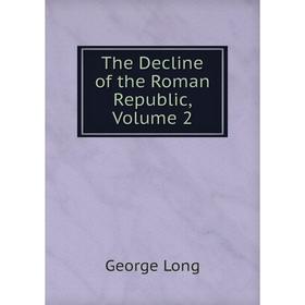 

Книга The Decline of the Roman Republic. Volume 2. George Long