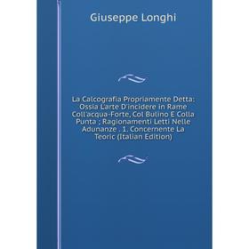

Книга La Calcografia Propriamente Detta: Ossia L'arte D'incidere in Rame Coll'acqua-Forte, Col Bulino E Colla Punta; Ragionamenti Letti Nelle Adunanze