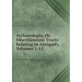 

Книга Archaeologia, Or, Miscellaneous Tracts Relating to Antiquity, Volumes 1-15