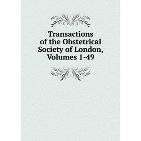 

Книга Transactions of the Obstetrical Society of London, Volumes 1-49