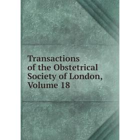 

Книга Transactions of the Obstetrical Society of London. Volume 18