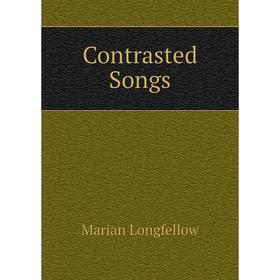 

Книга Contrasted Songs. Marian Longfellow