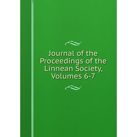 

Книга Journal of the Proceedings of the Linnean Society, Volumes 6-7