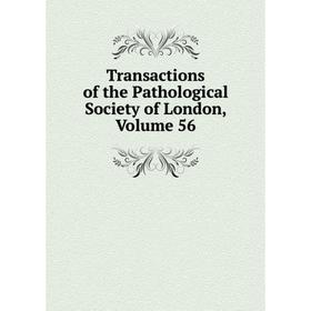 

Книга Transactions of the Pathological Society of London. Volume 56