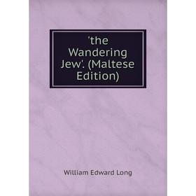 

Книга The Wandering Jew'. (Maltese Edition). William Edward Long
