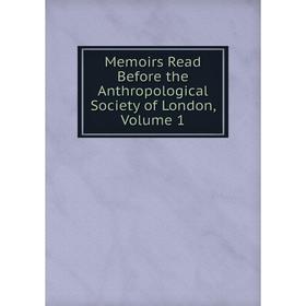 

Книга Memoirs Read Before the Anthropological Society of London, Volume 1
