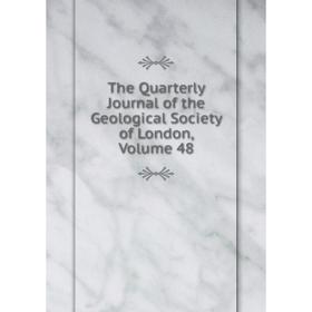 

Книга The Quarterly Journal of the Geological Society of London. Volume 48