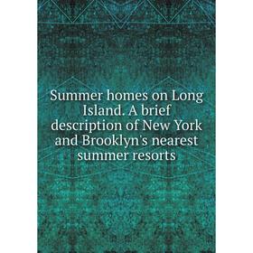 

Книга Summer homes on Long Island. A brief description of New York and Brooklyn's nearest summer resorts