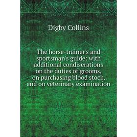 

Книга The horse-trainer's and sportsman's guide: with additional condiserations on the duties of grooms, on purchasing blood stock, and on veterinary