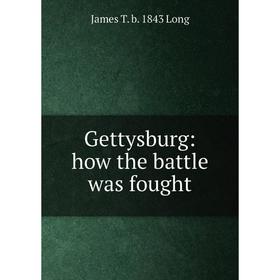 

Книга Gettysburg: how the battle was fought. James T. b. 1843 Long