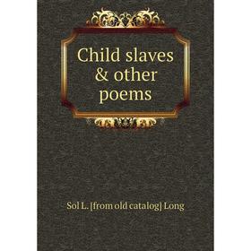 

Книга Child slaves & other poems. Sol L. [from old catalog] Long