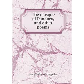 

Книга The masque of Pandora, and other poems. Henry Wadsworth Longfellow