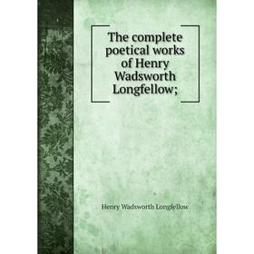 

Книга The complete poetical works of Henry Wadsworth Longfellow;. Henry Wadsworth Longfellow