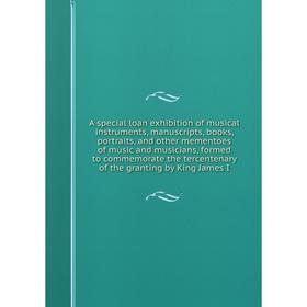 

Книга A special loan exhibition of musical instruments, manuscripts, books, portraits, and other mementoes of music and musicians