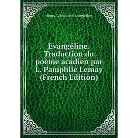 

Книга Evangéline. Traduction du poème acadien par L. Pamphile Lemay (French Edition). Henry Wadsworth Longfellow