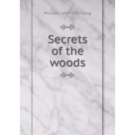 

Книга Secrets of the woods. William J. 1867-1952 Long