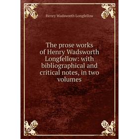 

Книга The prose works of Henry Wadsworth Longfellow: with bibliographical and critical notes, in two volumes. Henry Wadsworth Longfellow