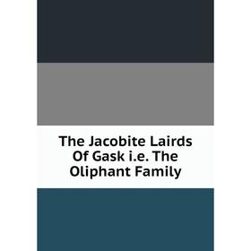 

Книга The Jacobite Lairds Of Gask i.e. The Oliphant Family