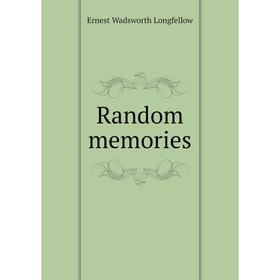 

Книга Random memories. Ernest Wadsworth Longfellow