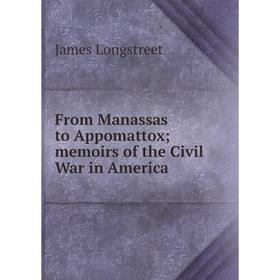 

Книга From Manassas to Appomattox; memoirs of the Civil War in America. James Longstreet