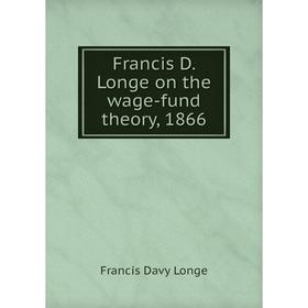 

Книга Francis D. Longe on the wage-fund theory, 1866. Francis Davy Longe