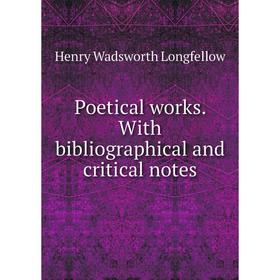 

Книга Poetical works. With bibliographical and critical notes. Henry Wadsworth Longfellow