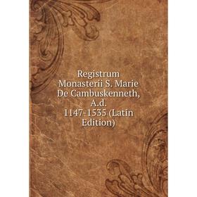 

Книга Registrum Monasterii S. Marie De Cambuskenneth, A.d. 1147-1535 (Latin Edition)