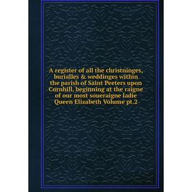 

Книга A register of all the christninges, burialles weddinges within the parish of Saint Peeters upon Cornhill. Volume pt.2