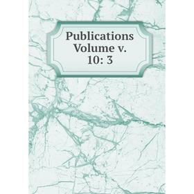 

Книга Publications. Volume v. 10: 3