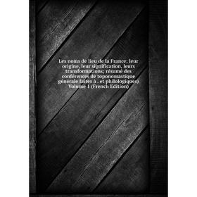 

Книга Les noms de lieu de la France; leur origine, leur signification, leurs transformations; résumé des conférences de toponomastique générale faites