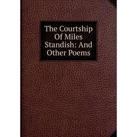 

Книга The Courtship Of Miles Standish: And Other Poems