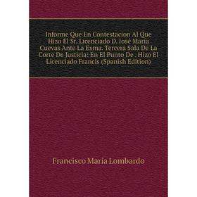 

Книга Informe Que En Contestacion Al Que Hizo El Sr. Licenciado D. José María Cuevas Ante La Exma. Tercera Sala De La Corte De Justicia