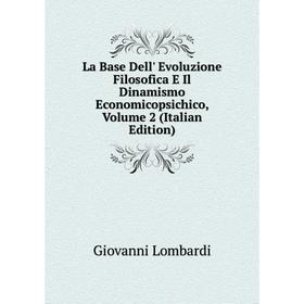

Книга La Base Dell' Evoluzione Filosofica E Il Dinamismo Economicopsichico, Volume 2