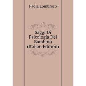 

Книга Saggi Di Psicologia Del Bambino (Italian Edition). Paola Lombroso