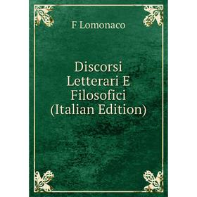 

Книга Discorsi Letterari E Filosofici (Italian Edition). F Lomonaco