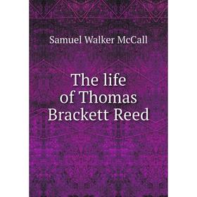 

Книга The life of Thomas Brackett Reed. Samuel W. McCall