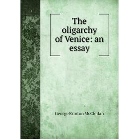 

Книга The oligarchy of Venice: an essay. George Brinton McCleilan