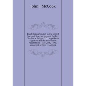 

Книга Presbyterian Church in the United States of America, against the Rev. Charles A. Briggs, D.D.