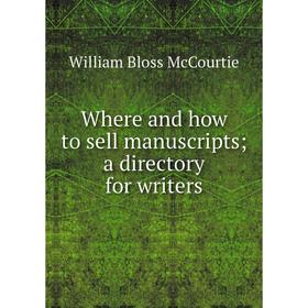 

Книга Where and how to sell manuscripts; a directory for writers. William Bloss McCourtie
