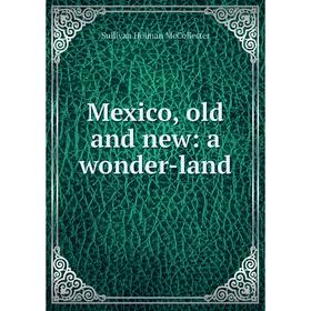 

Книга Mexico, old and new: a wonder-land