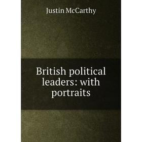 

Книга British political leaders: with portraits. Justin McCarthy