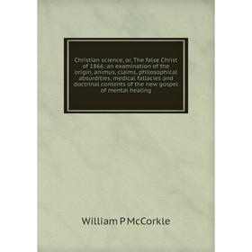 

Книга Christian science, or, The false Christ of 1866