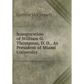 

Книга Inauguration of William O. Thompson, D. D., As President of Miami University. Guthrie McConnell