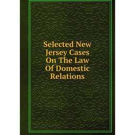 

Книга Selected New Jersey Cases On The Law Of Domestic Relations